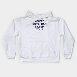 YOU’RE CUTE, CAN I KEEP YOU? Kids Hoodie